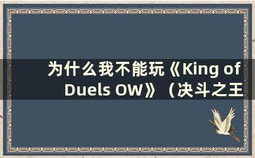 为什么我不能玩《King of Duels OW》（决斗之王游戏王！）